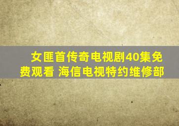 女匪首传奇电视剧40集免费观看 海信电视特约维修部